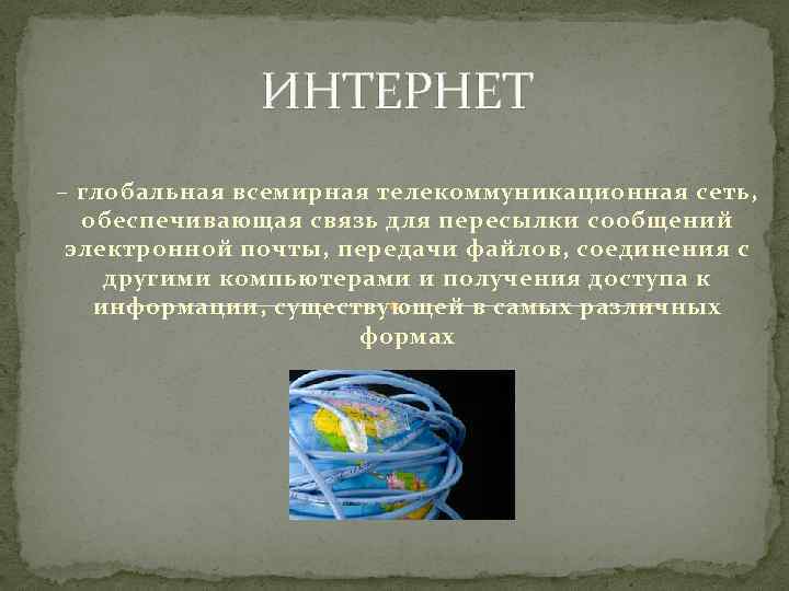 ИНТЕРНЕТ – глобальная всемирная телекоммуникационная сеть, обеспечивающая связь для пересылки сообщений электронной почты, передачи