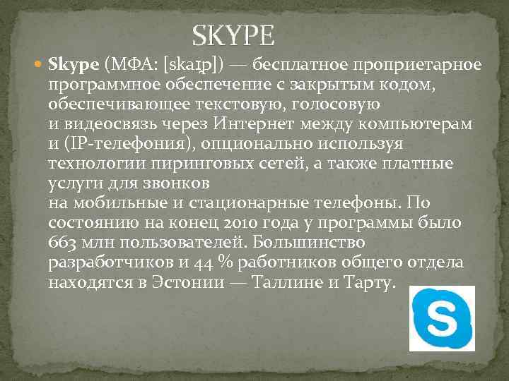 SKYPE Skype (МФА: [skaɪ p]) — бесплатное проприетарное программное обеспечение с закрытым кодом, обеспечивающее