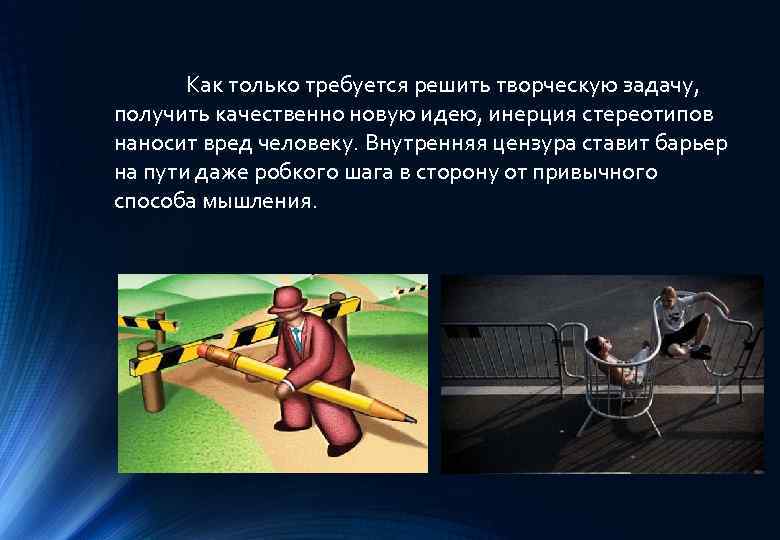 Как только требуется решить творческую задачу, получить качественно новую идею, инерция стереотипов наносит вред