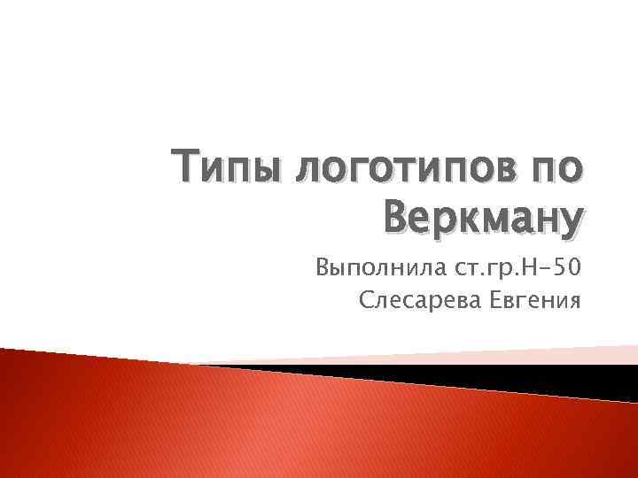 Типы логотипов по Веркману Выполнила ст. гр. Н-50 Слесарева Евгения 