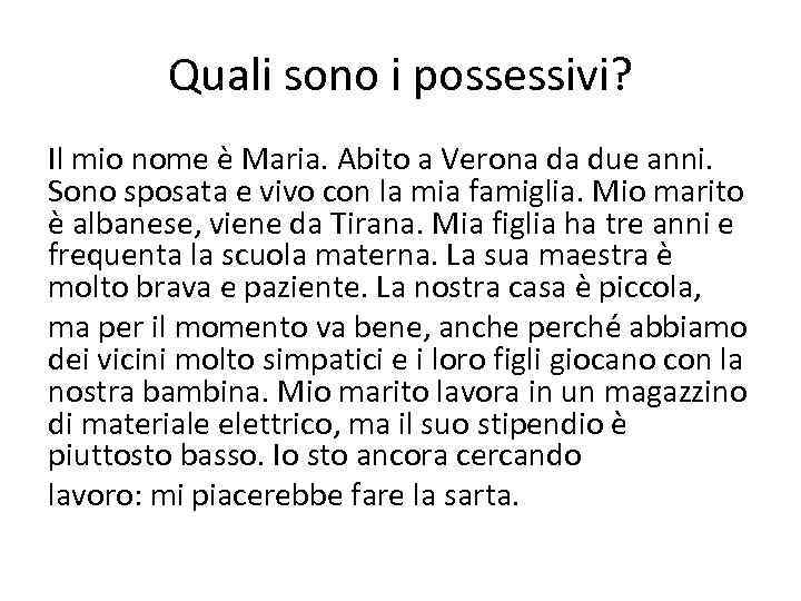 Quali sono i possessivi? Il mio nome è Maria. Abito a Verona da due