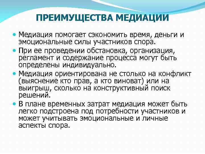 ПРЕИМУЩЕСТВА МЕДИАЦИИ Медиация помогает сэкономить время, деньги и эмоциональные силы участников спора. При ее