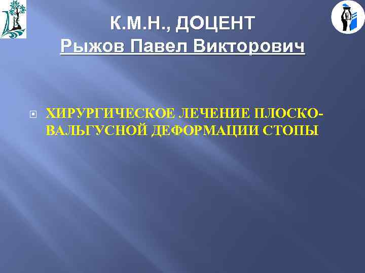 К. М. Н. , ДОЦЕНТ Рыжов Павел Викторович ХИРУРГИЧЕСКОЕ ЛЕЧЕНИЕ ПЛОСКОВАЛЬГУСНОЙ ДЕФОРМАЦИИ СТОПЫ 