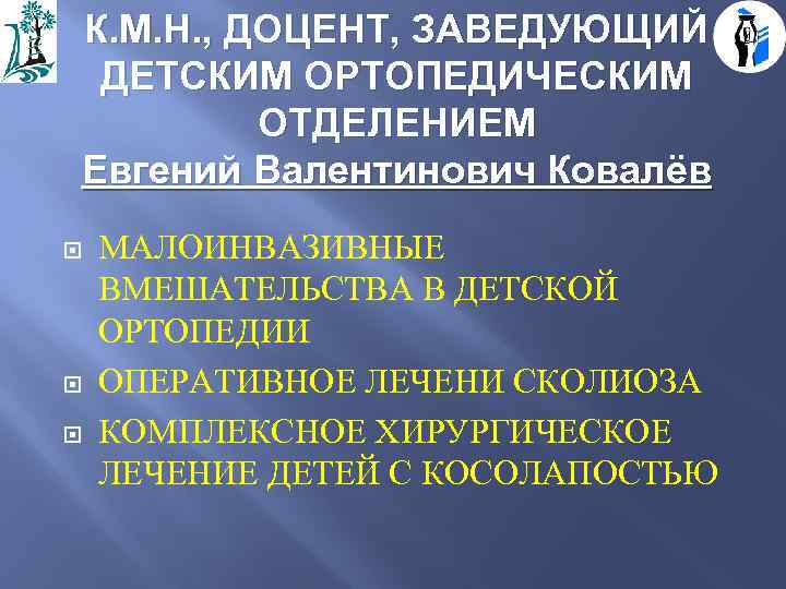 К. М. Н. , ДОЦЕНТ, ЗАВЕДУЮЩИЙ ДЕТСКИМ ОРТОПЕДИЧЕСКИМ ОТДЕЛЕНИЕМ Евгений Валентинович Ковалёв МАЛОИНВАЗИВНЫЕ ВМЕШАТЕЛЬСТВА