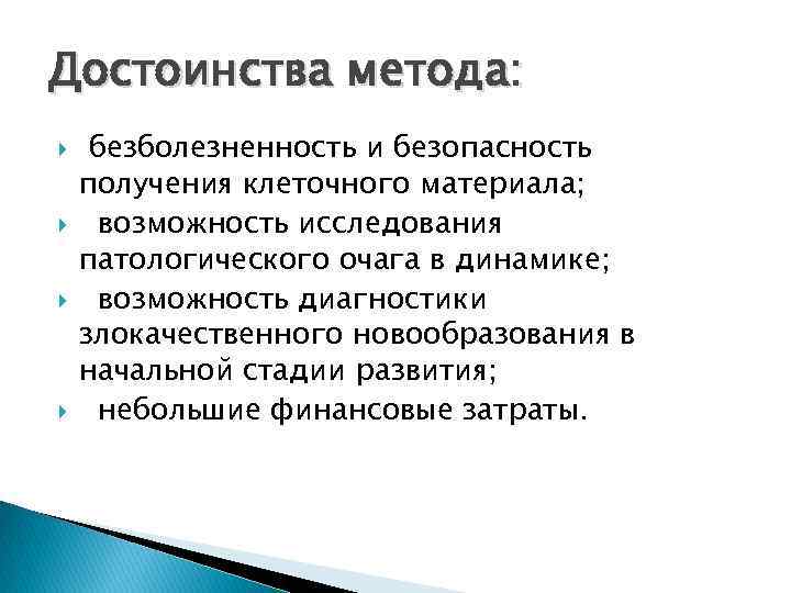 Достоинства метода: безболезненность и безопасность получения клеточного материала; возможность исследования патологического очага в динамике;