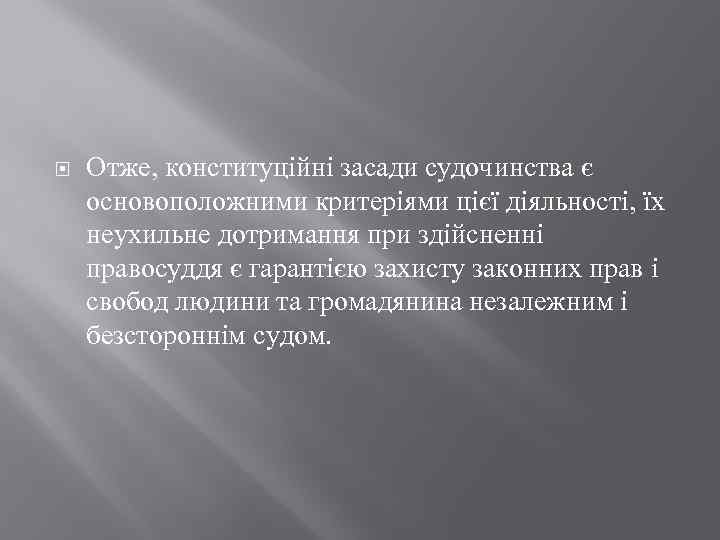  Отже, конституційні засади судочинства є основоположними критеріями цієї діяльності, їх неухильне дотримання при