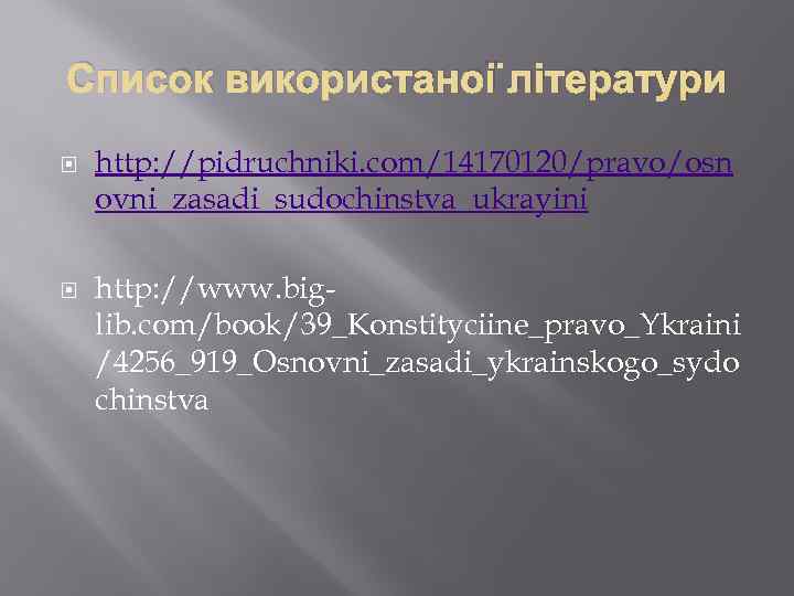 Список використаної літератури http: //pidruchniki. com/14170120/pravo/osn ovni_zasadi_sudochinstva_ukrayini http: //www. biglib. com/book/39_Konstityciine_pravo_Ykraini /4256_919_Osnovni_zasadi_ykrainskogo_sydo chinstva 