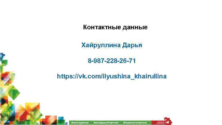 Контактные данные Хайруллина Дарья 8 -987 -228 -26 -71 https: //vk. com/ilyushina_khairullina 