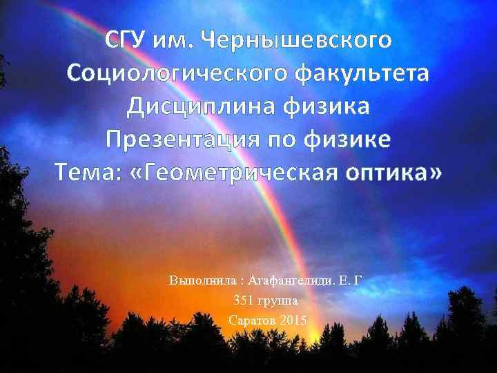 СГУ им. Чернышевского Социологического факультета Дисциплина физика Презентация по физике Тема: «Геометрическая оптика» Выполнила