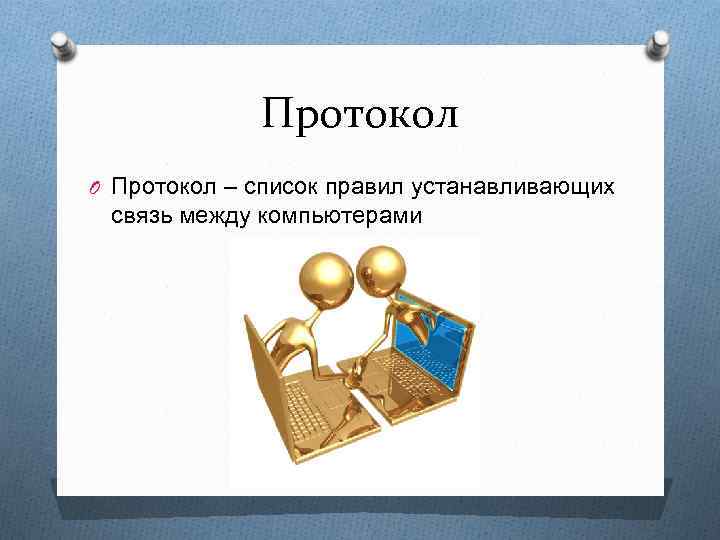 Протокол O Протокол – список правил устанавливающих связь между компьютерами 