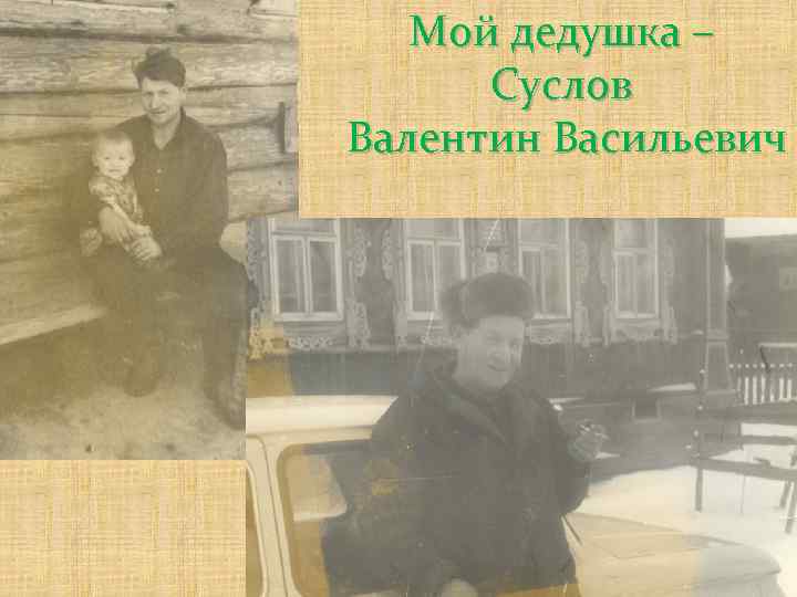 Мой дедушка – Суслов Валентин Васильевич 