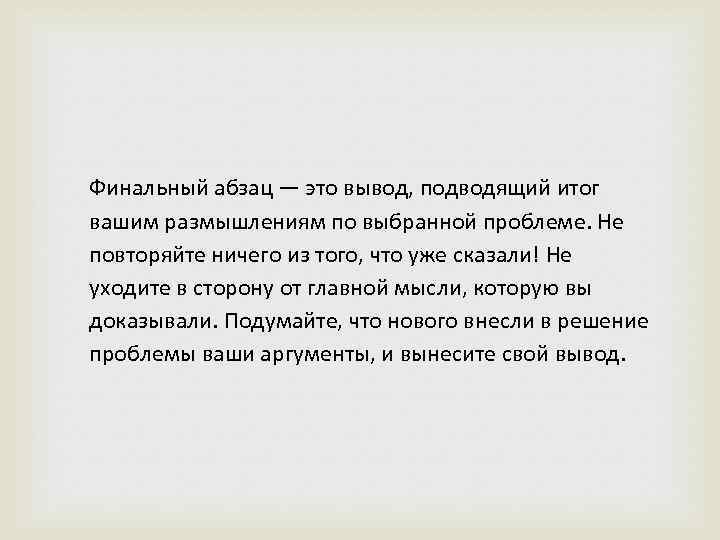 Финальный абзац — это вывод, подводящий итог вашим размышлениям по выбранной проблеме. Не повторяйте