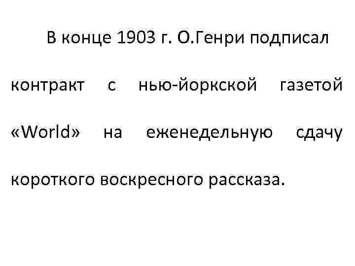 В конце 1903 г. О. Генри подписал контракт с нью-йоркской газетой «World» на еженедельную