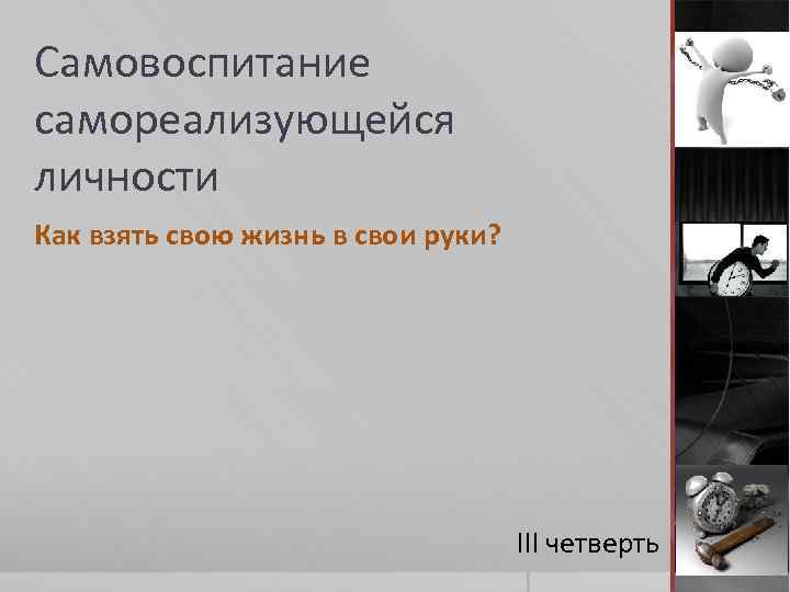 Самовоспитание самореализующейся личности Как взять свою жизнь в свои руки? III четверть 