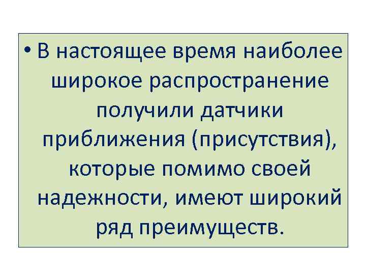  • В настоящее время наиболее широкое распространение получили датчики приближения (присутствия), которые помимо