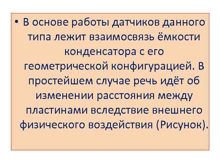  • В основе работы датчиков данного типа лежит взаимосвязь ёмкости конденсатора с его