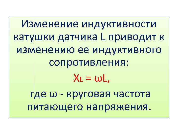 Изменение индуктивности катушки датчика L приводит к изменению ее индуктивного сопротивления: ХL = ωL,