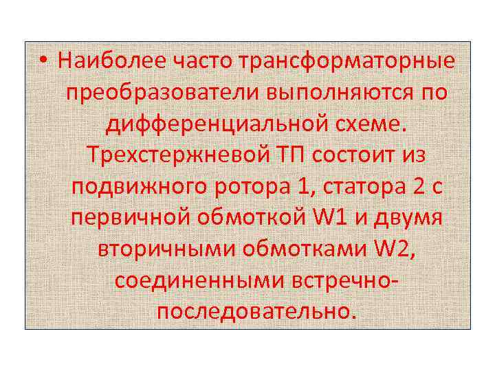  • Наиболее часто трансформаторные преобразователи выполняются по дифференциальной схеме. Трехстержневой ТП состоит из