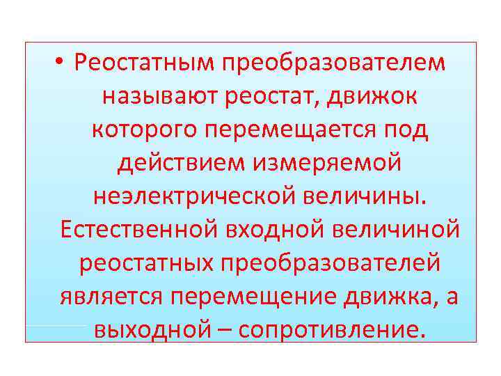  • Реостатным преобразователем называют реостат, движок которого перемещается под действием измеряемой неэлектрической величины.