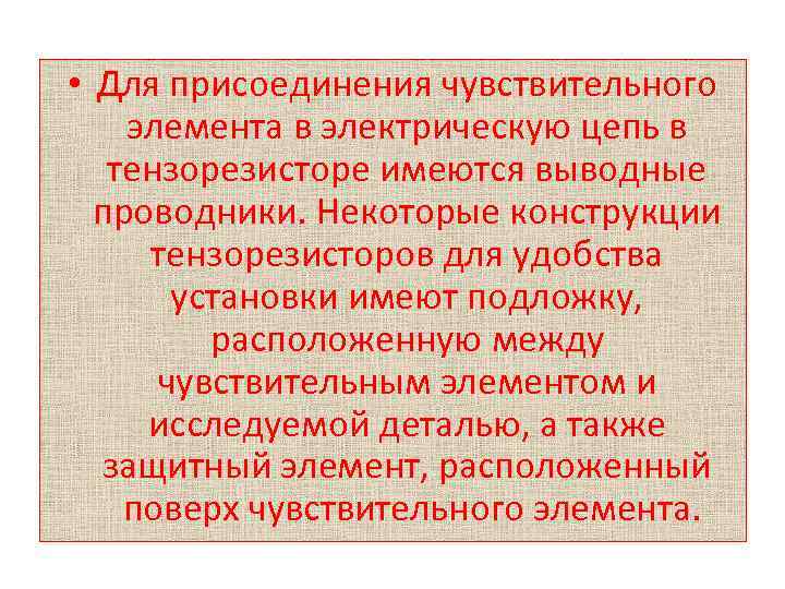  • Для присоединения чувствительного элемента в электрическую цепь в тензорезисторе имеются выводные проводники.