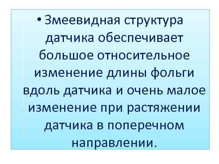  • Змеевидная структура датчика обеспечивает большое относительное изменение длины фольги вдоль датчика и