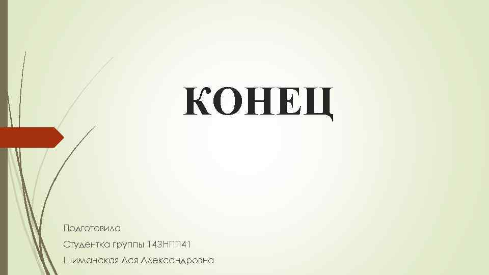 КОНЕЦ Подготовила Студентка группы 14 ЗНПП 41 Шиманская Ася Александровна 
