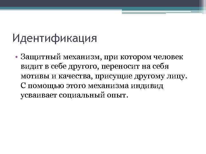 Идентификация • Защитный механизм, при котором человек видит в себе другого, переносит на себя