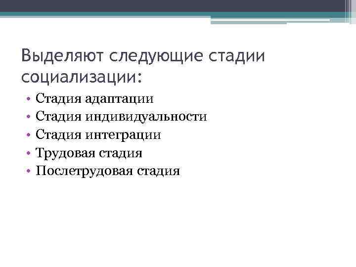 Выделяют следующие стадии социализации: • • • Стадия адаптации Стадия индивидуальности Стадия интеграции Трудовая