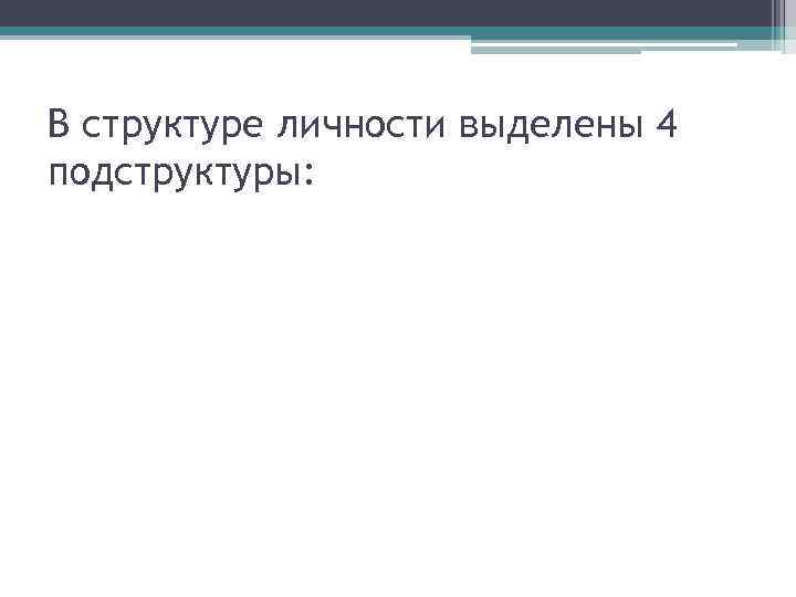 В структуре личности выделены 4 подструктуры: 