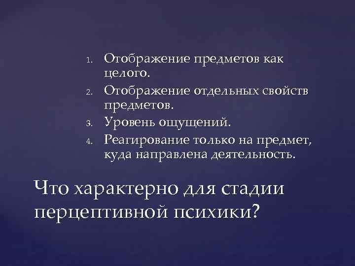 1. 2. 3. 4. Отображение предметов как целого. Отображение отдельных свойств предметов. Уровень ощущений.