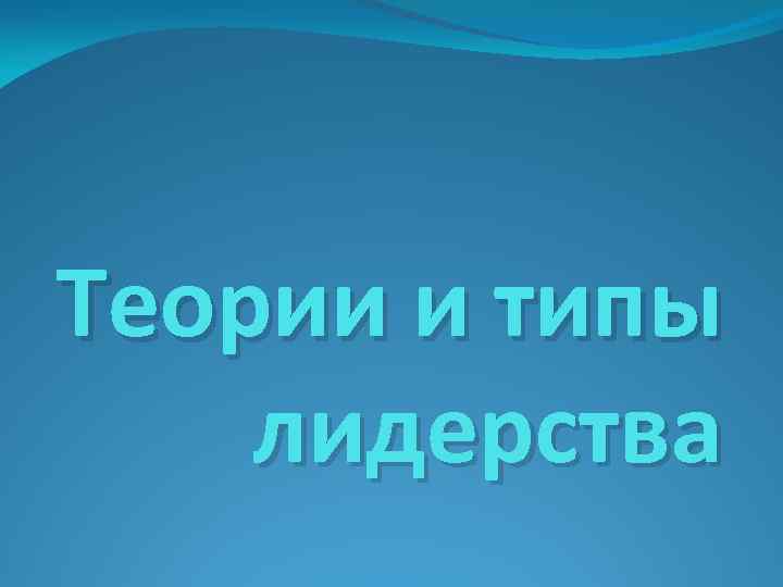 Теории и типы лидерства 