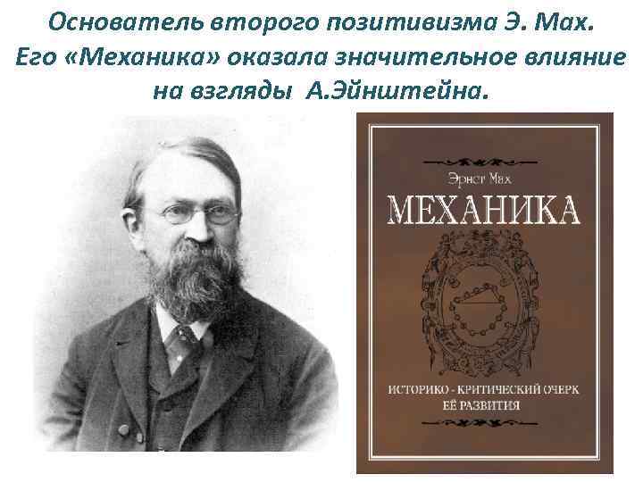 Основатель второго позитивизма Э. Мах. Его «Механика» оказала значительное влияние на взгляды А. Эйнштейна.