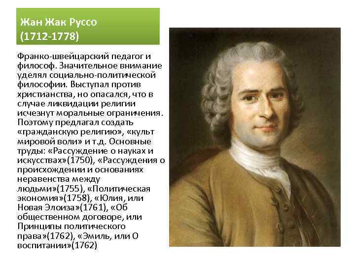 Жан Жак Руссо (1712 -1778) Франко-швейцарский педагог и философ. Значительное внимание уделял социально-политической философии.