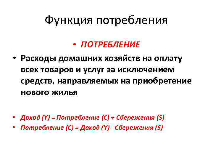 Функция потребления • ПОТРЕБЛЕНИЕ • Расходы домашних хозяйств на оплату всех товаров и услуг