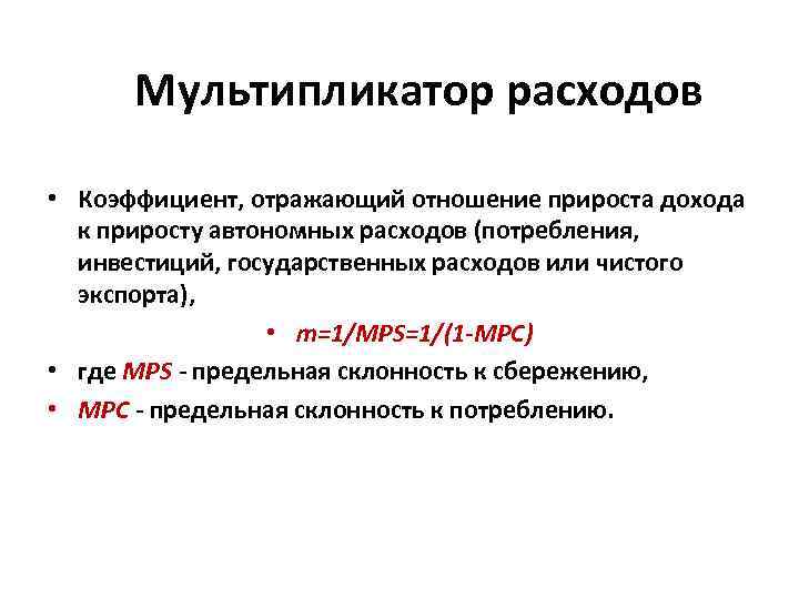 Мультипликатор расходов • Коэффициент, отражающий отношение прироста дохода к приросту автономных расходов (потребления, инвестиций,