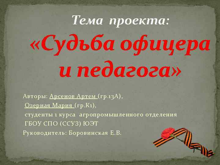 Тема проекта: «Судьба офицера и педагога» Авторы: Арсенов Артем (гр. 13 А), Озерная Мария