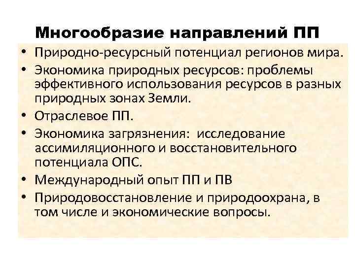 Многообразие направлений ПП • Природно-ресурсный потенциал регионов мира. • Экономика природных ресурсов: проблемы эффективного