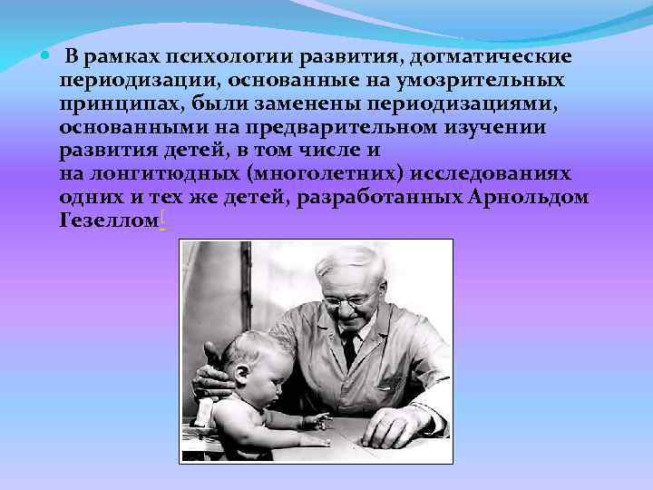  В рамках психологии развития, догматические периодизации, основанные на умозрительных принципах, были заменены периодизациями,