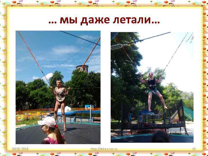 … мы даже летали… 04. 02. 2018 http: //aida. ucoz. ru 19 