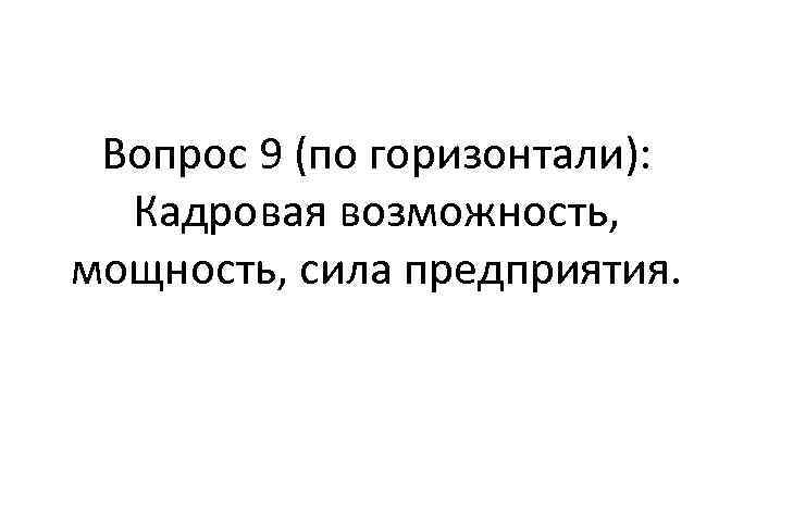 Вопрос 9 (по горизонтали): Кадровая возможность, мощность, сила предприятия. 