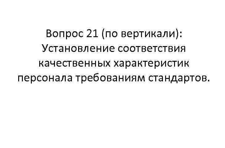 Вопрос 21 (по вертикали): Установление соответствия качественных характеристик персонала требованиям стандартов. 