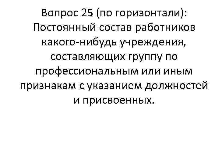 Вопрос 25 (по горизонтали): Постоянный состав работников какого нибудь учреждения, составляющих группу по профессиональным