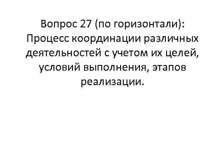 Вопрос 27 (по горизонтали): Процесс координации различных деятельностей с учетом их целей, условий выполнения,