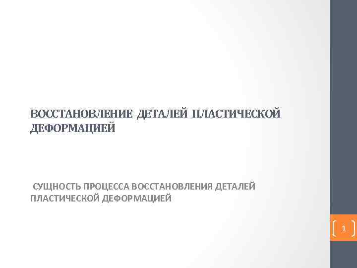 ВОССТАНОВЛЕНИЕ ДЕТАЛЕЙ ПЛАСТИЧЕСКОЙ ДЕФОРМАЦИЕЙ СУЩНОСТЬ ПРОЦЕССА ВОССТАНОВЛЕНИЯ ДЕТАЛЕЙ ПЛАСТИЧЕСКОЙ ДЕФОРМАЦИЕЙ 1 