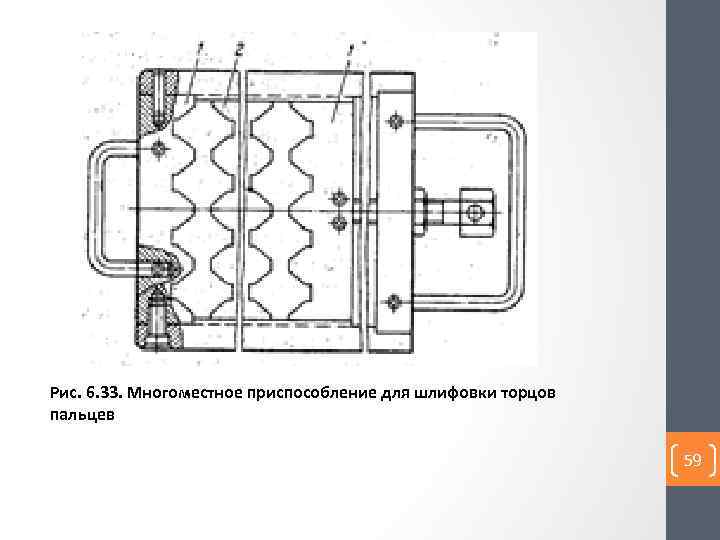 Рис. 6. 33. Многоместное приспособление для шлифовки торцов пальцев 59 