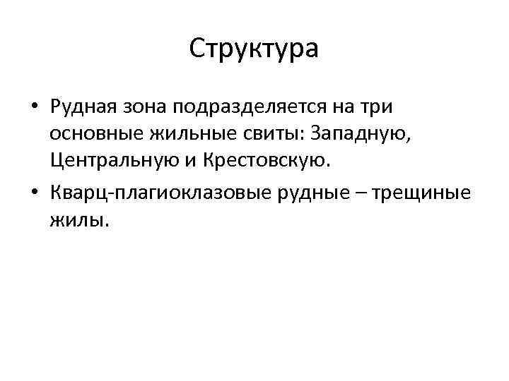 Структура • Рудная зона подразделяется на три основные жильные свиты: Западную, Центральную и Крестовскую.