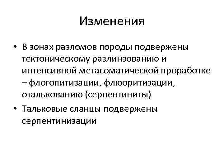 Изменения • В зонах разломов породы подвержены тектоническому разлинзованию и интенсивной метасоматической проработке –