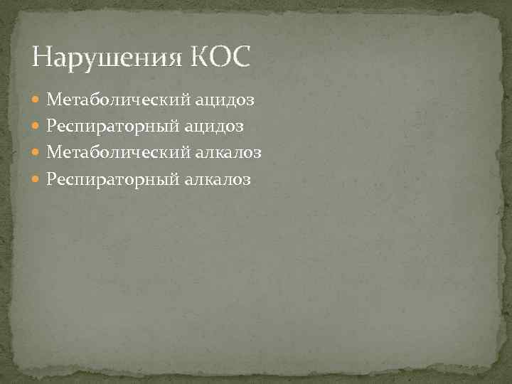 Нарушения КОС Метаболический ацидоз Респираторный ацидоз Метаболический алкалоз Респираторный алкалоз 