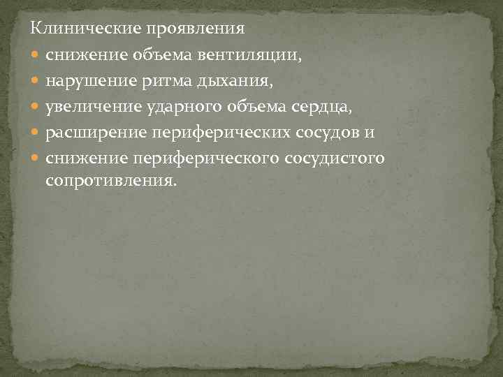 Клинические проявления снижение объема вентиляции, нарушение ритма дыхания, увеличение ударного объема сердца, расширение периферических