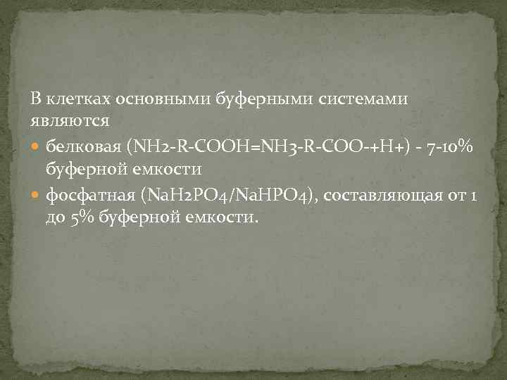 В клетках основными буферными системами являются белковая (NH 2 -R-COOH=NH 3 -R-COO-+H+) - 7